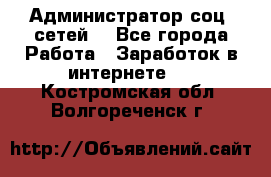 Администратор соц. сетей: - Все города Работа » Заработок в интернете   . Костромская обл.,Волгореченск г.